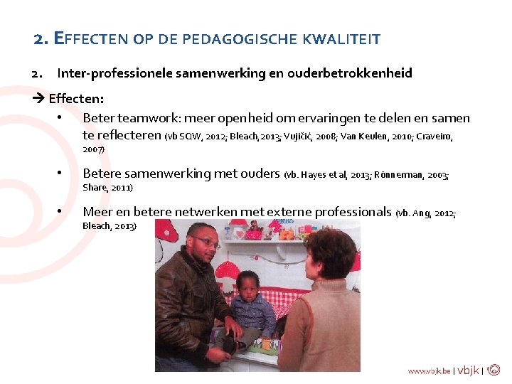 2. EFFECTEN OP DE PEDAGOGISCHE KWALITEIT 2. Inter-professionele samenwerking en ouderbetrokkenheid Effecten: • Beter