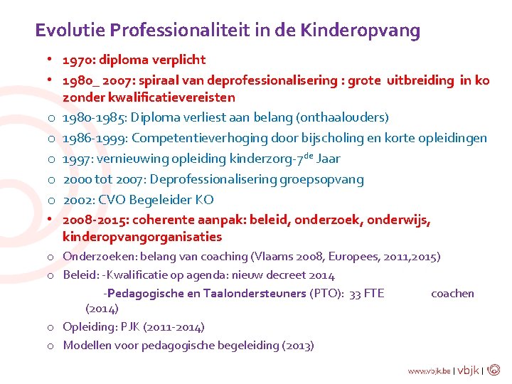 Evolutie Professionaliteit in de Kinderopvang • 1970: diploma verplicht • 1980_ 2007: spiraal van