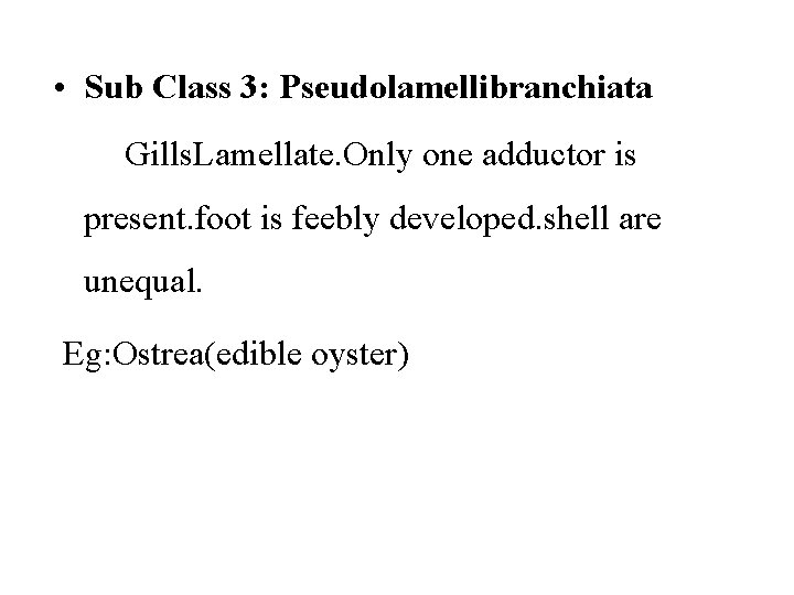  • Sub Class 3: Pseudolamellibranchiata Gills. Lamellate. Only one adductor is present. foot