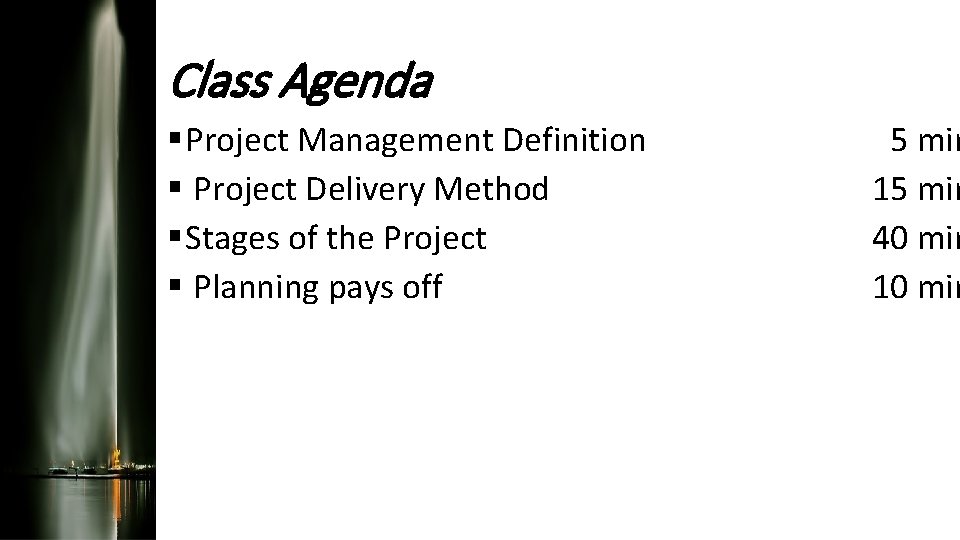 Class Agenda § Project Management Definition § Project Delivery Method § Stages of the