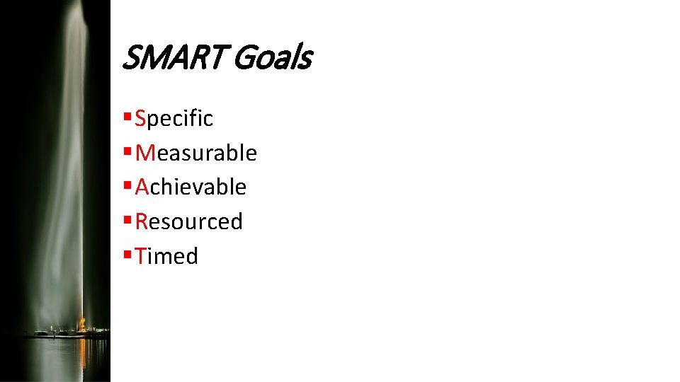SMART Goals § Specific § Measurable § Achievable § Resourced § Timed 