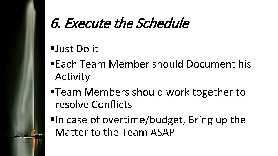 6. Execute the Schedule §Just Do it §Each Team Member should Document his Activity