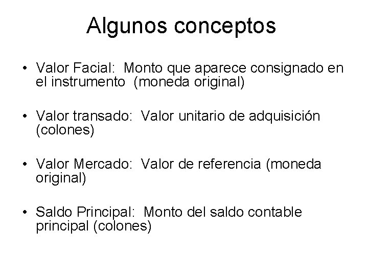 Algunos conceptos • Valor Facial: Monto que aparece consignado en el instrumento (moneda original)