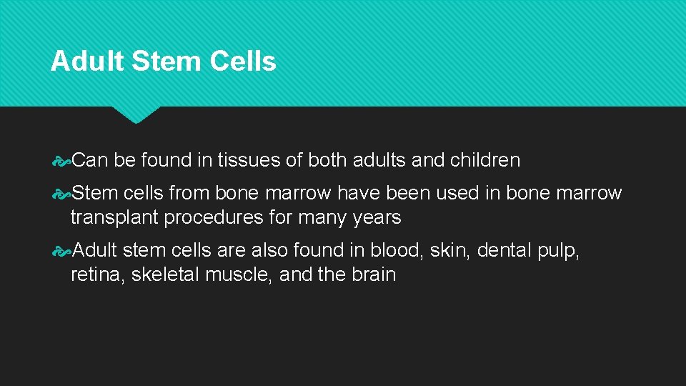 Adult Stem Cells Can be found in tissues of both adults and children Stem