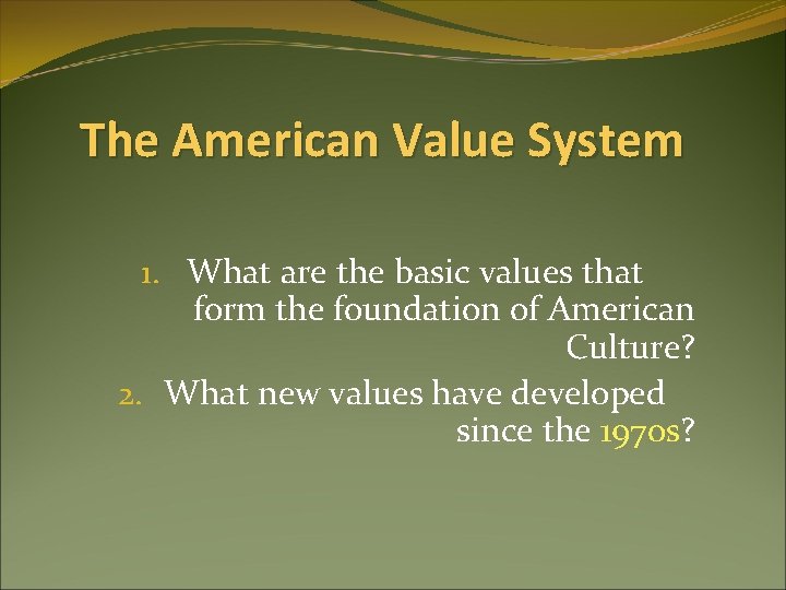 The American Value System 1. What are the basic values that form the foundation