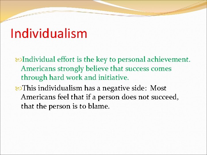 Individualism Individual effort is the key to personal achievement. Americans strongly believe that success