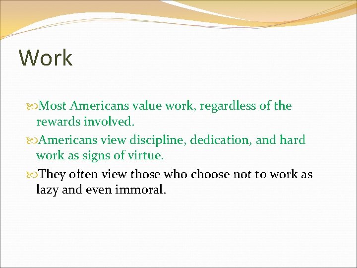 Work Most Americans value work, regardless of the rewards involved. Americans view discipline, dedication,