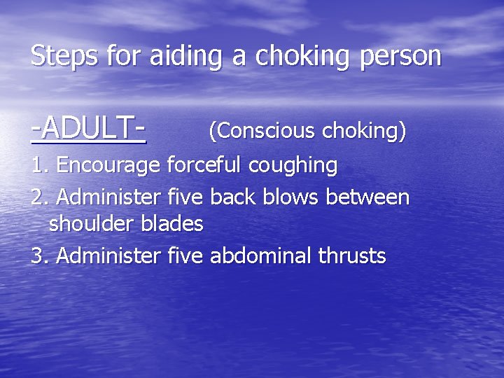 Steps for aiding a choking person -ADULT- (Conscious choking) 1. Encourage forceful coughing 2.