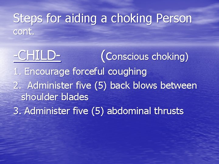 Steps for aiding a choking Person cont. -CHILD- (conscious choking) 1. Encourage forceful coughing