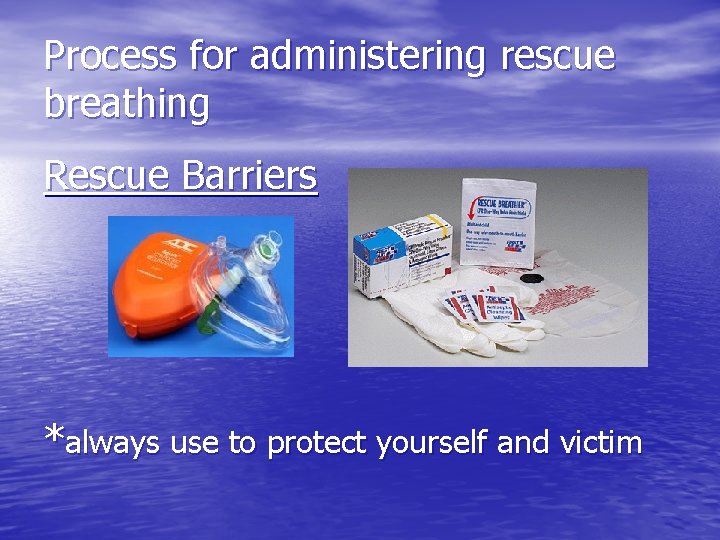 Process for administering rescue breathing Rescue Barriers *always use to protect yourself and victim