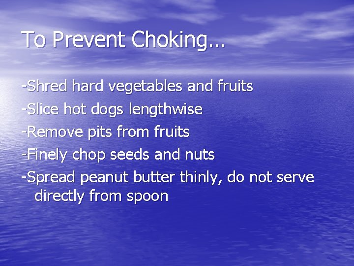 To Prevent Choking… -Shred hard vegetables and fruits -Slice hot dogs lengthwise -Remove pits