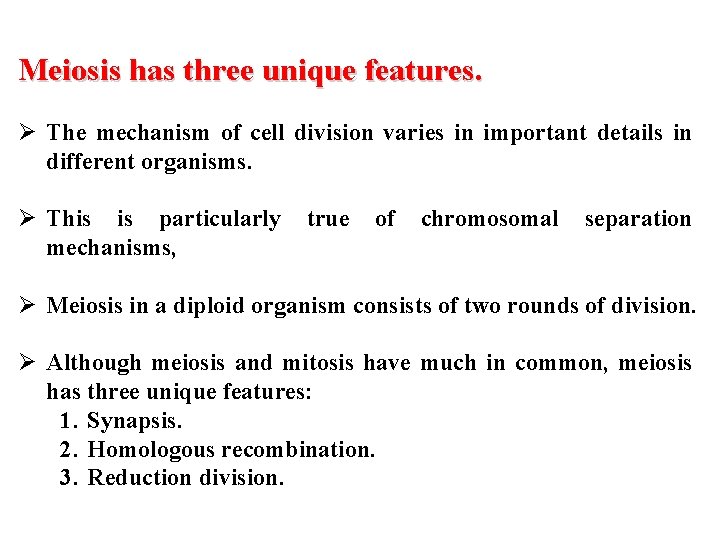 Meiosis has three unique features. Ø The mechanism of cell division varies in important