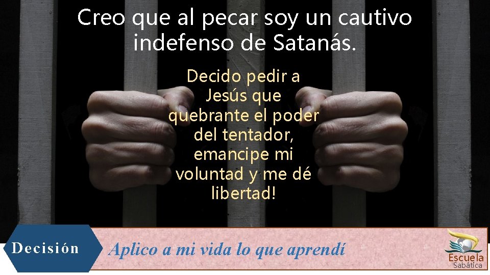 Creo que al pecar soy un cautivo indefenso de Satanás. Decido pedir a Jesús