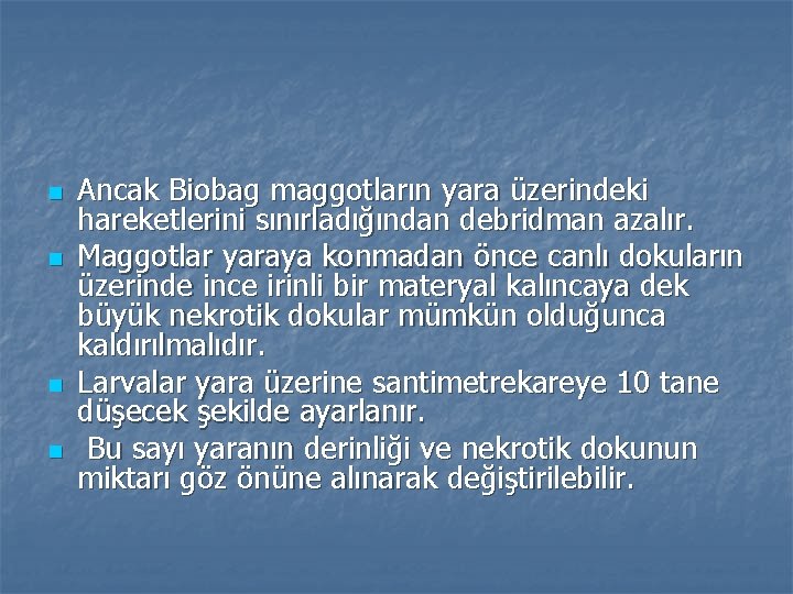 n n Ancak Biobag maggotların yara üzerindeki hareketlerini sınırladığından debridman azalır. Maggotlar yaraya konmadan