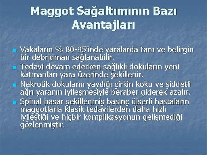 Maggot Sağaltımının Bazı Avantajları n n Vakaların % 80 -95’inde yaralarda tam ve belirgin
