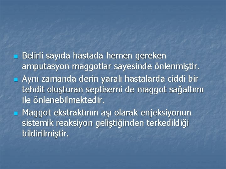 n n n Belirli sayıda hastada hemen gereken amputasyon maggotlar sayesinde önlenmiştir. Aynı zamanda