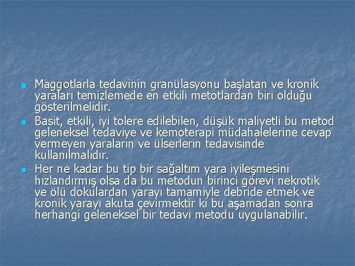 n n n Maggotlarla tedavinin granülasyonu başlatan ve kronik yaraları temizlemede en etkili metotlardan