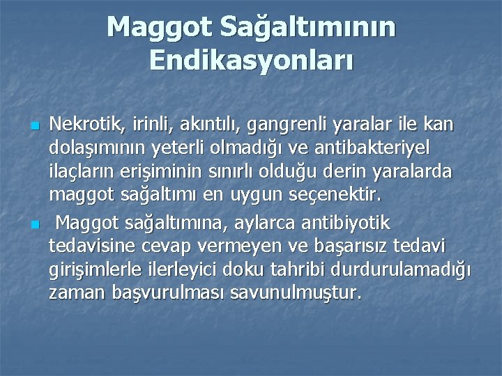 Maggot Sağaltımının Endikasyonları n n Nekrotik, irinli, akıntılı, gangrenli yaralar ile kan dolaşımının yeterli