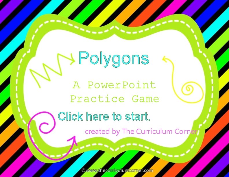 Polygons A Power. Point Practice Game Click here to start. created by The Curriculum