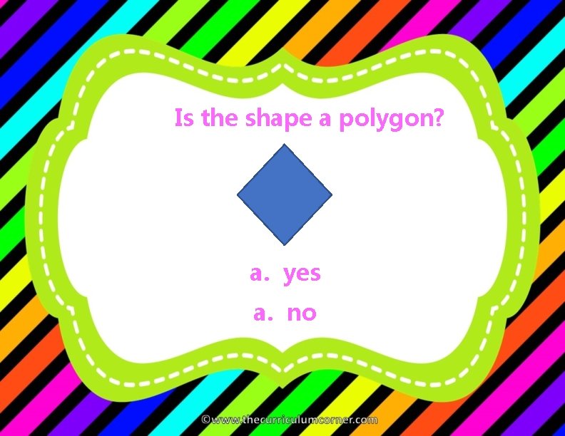 Is the shape a polygon? a. yes a. no 