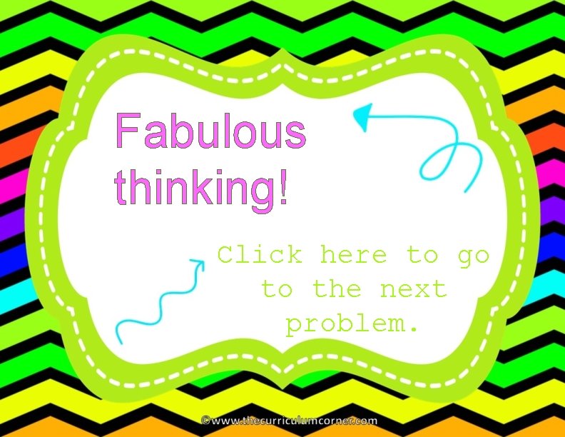 Fabulous thinking! Click here to go to the next problem. 