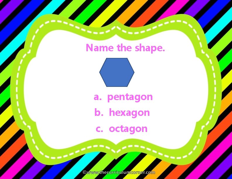 Name the shape. a. pentagon b. hexagon c. octagon 