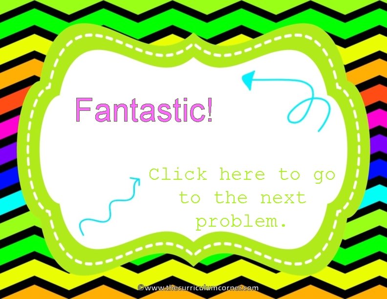 Fantastic! Click here to go to the next problem. 