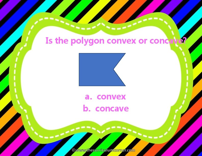 Is the polygon convex or concave? a. convex b. concave 