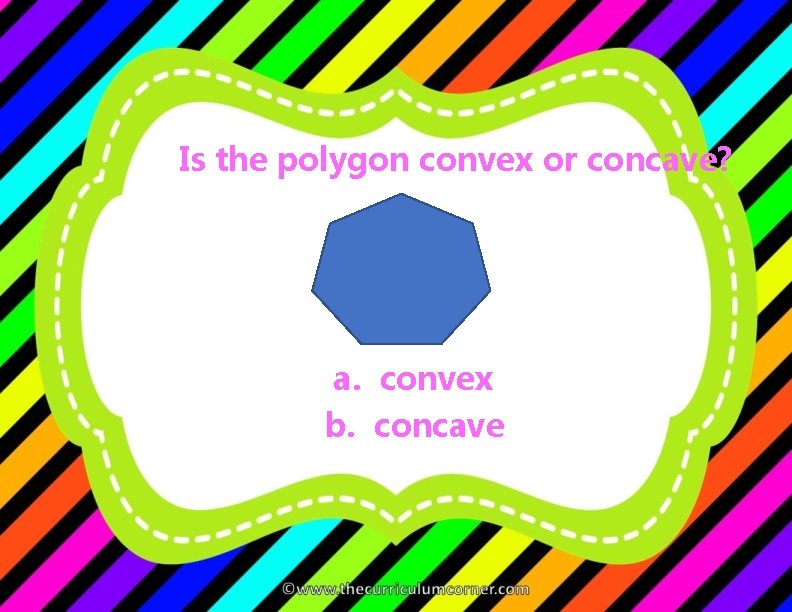 Is the polygon convex or concave? a. convex b. concave 