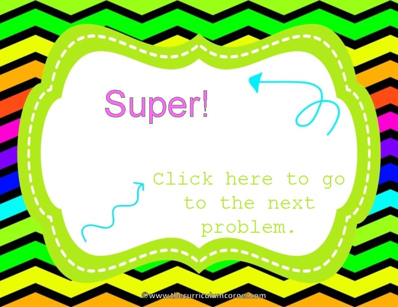 Super! Click here to go to the next problem. 