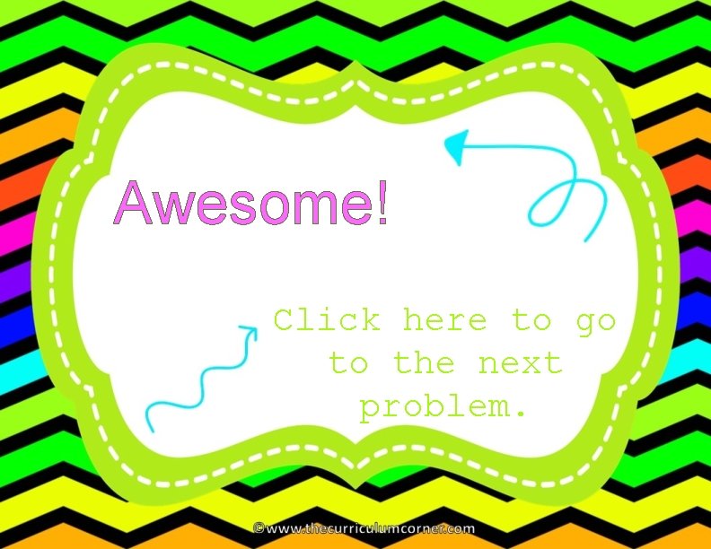 Awesome! Click here to go to the next problem. 