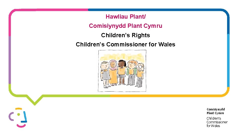 Hawliau Plant/ Comisiynydd Plant Cymru Children’s Rights Children’s Commissioner for Wales Comisiynydd Plant Cymru