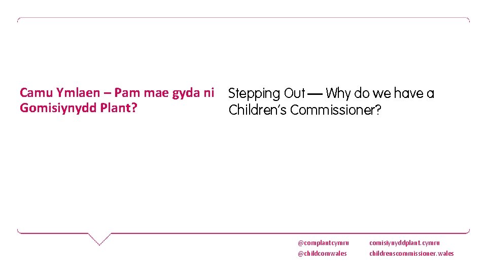 Camu Ymlaen – Pam mae gyda ni Gomisiynydd Plant? Stepping Out – Why do