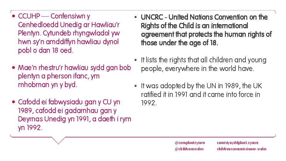  • CCUHP – Confensiwn y Cenhedloedd Unedig ar Hawliau’r Plentyn. Cytundeb rhyngwladol yw