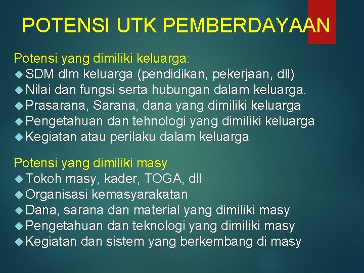 POTENSI UTK PEMBERDAYAAN Potensi yang dimiliki keluarga: SDM dlm keluarga (pendidikan, pekerjaan, dll) Nilai