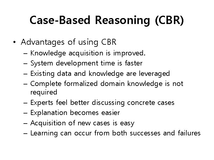 Case-Based Reasoning (CBR) • Advantages of using CBR – – – – Knowledge acquisition