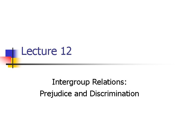 Lecture 12 Intergroup Relations: Prejudice and Discrimination 