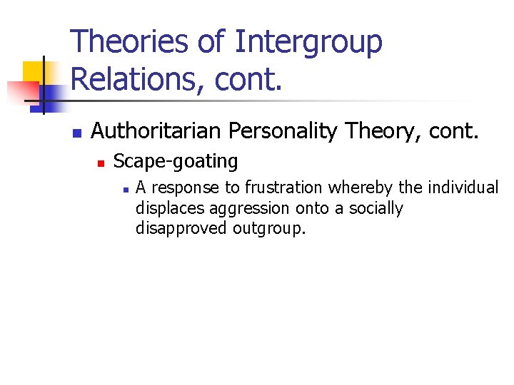 Theories of Intergroup Relations, cont. n Authoritarian Personality Theory, cont. n Scape-goating n A