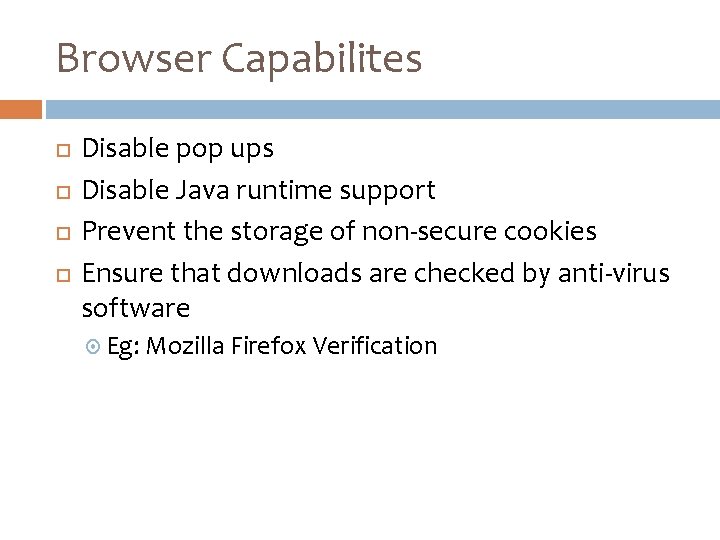 Browser Capabilites Disable pop ups Disable Java runtime support Prevent the storage of non-secure