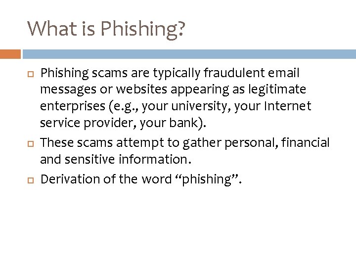 What is Phishing? Phishing scams are typically fraudulent email messages or websites appearing as