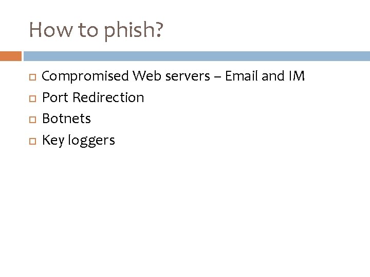 How to phish? Compromised Web servers – Email and IM Port Redirection Botnets Key