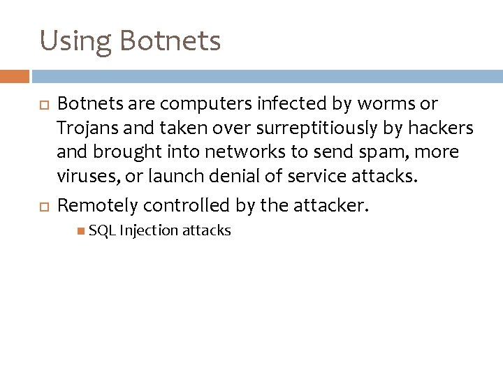 Using Botnets are computers infected by worms or Trojans and taken over surreptitiously by