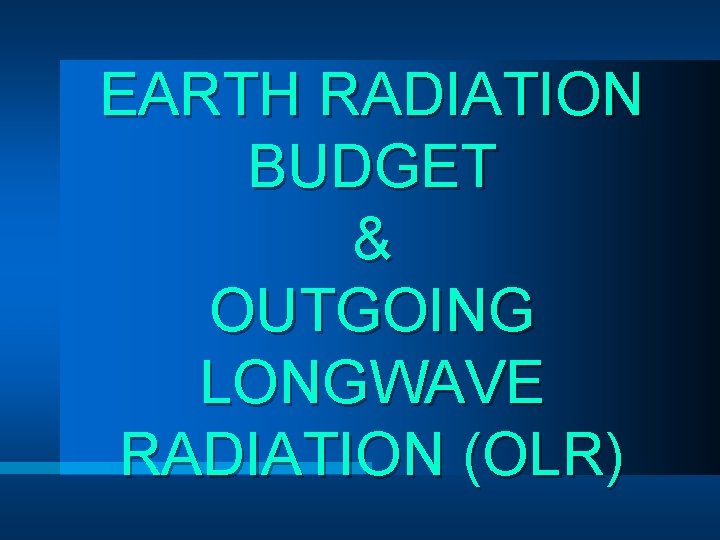 EARTH RADIATION BUDGET & OUTGOING LONGWAVE RADIATION (OLR) 