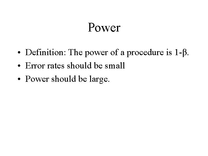 Power • Definition: The power of a procedure is 1 -β. • Error rates