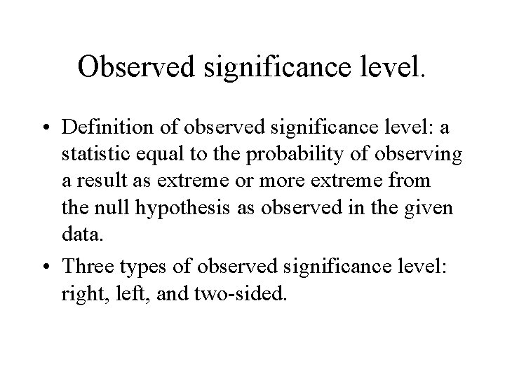 Observed significance level. • Definition of observed significance level: a statistic equal to the