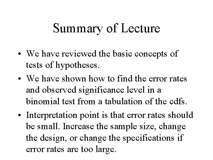 Summary of Lecture • We have reviewed the basic concepts of tests of hypotheses.