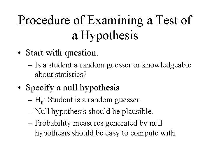 Procedure of Examining a Test of a Hypothesis • Start with question. – Is