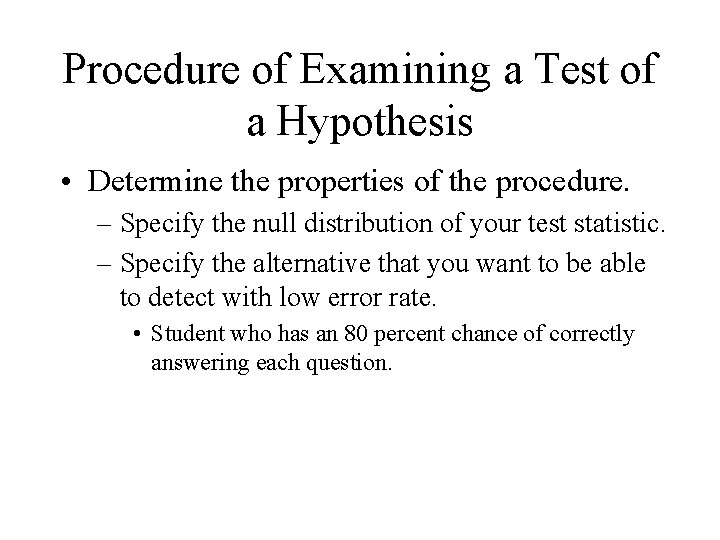 Procedure of Examining a Test of a Hypothesis • Determine the properties of the