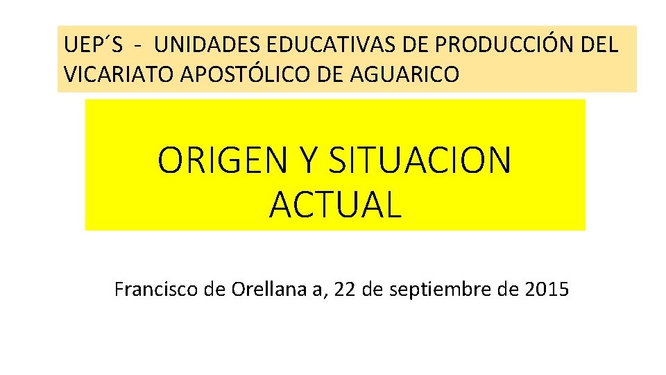 UEP´S - UNIDADES EDUCATIVAS DE PRODUCCIÓN DEL VICARIATO APOSTÓLICO DE AGUARICO ORIGEN Y SITUACION