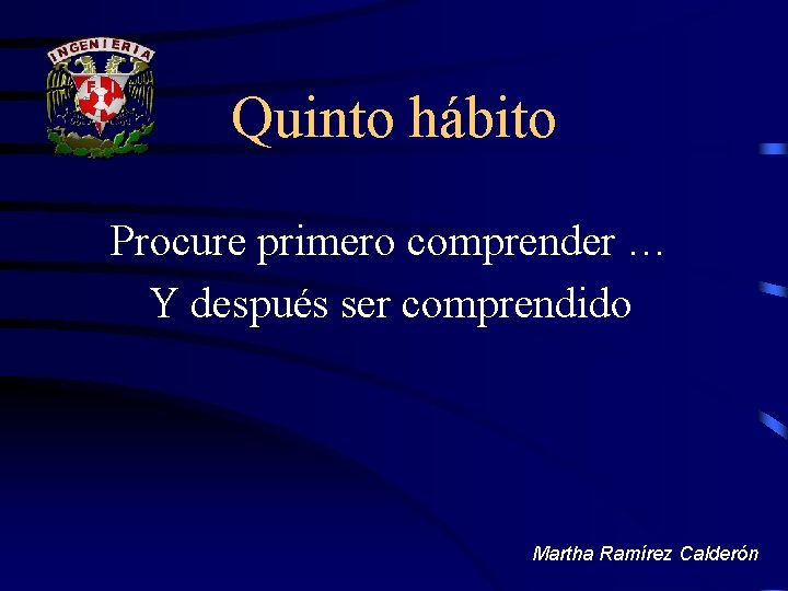 Quinto hábito Procure primero comprender … Y después ser comprendido Martha Ramírez Calderón 